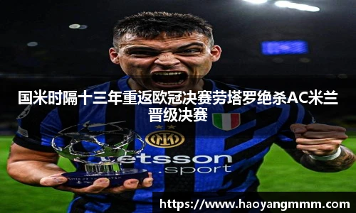 易游体育国米时隔十三年重返欧冠决赛劳塔罗绝杀AC米兰晋级决赛